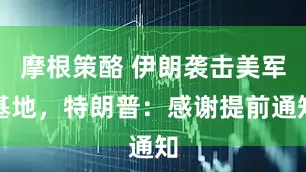 摩根策酪 伊朗袭击美军基地，特朗普：感谢提前通知