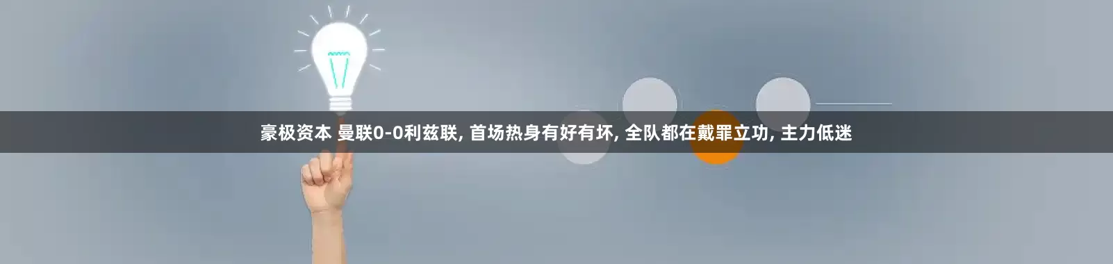 豪极资本 曼联0-0利兹联, 首场热身有好有坏, 全队都在戴罪立功, 主力低迷