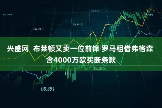 兴盛网  布莱顿又卖一位前锋 罗马租借弗格森 含4000万欧买断条款